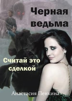 Черная ведьма. Считай это сделкой (СИ) - Пенкина Анастасия