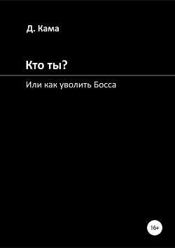Кто ты? Или как уволить Босса - Кама Дмитрий