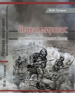 Первая мировая (Хроника обороны крепости Осовец) - Гусаров Юрий Валериевич