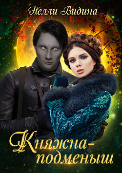 Княжна-подменыш (СИ) - Видина Нелли