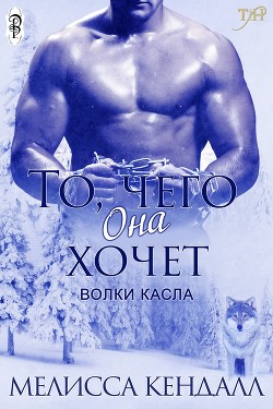 То, чего она хочет (СИ) - "Melissa Kendall"