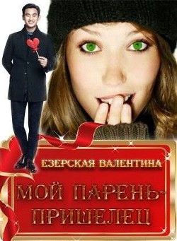 Мой парень - пришелец (СИ) - Езерская Валентина Алексеевна
