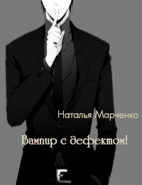 Вампир с дефектом! (СИ) - Марченко Наталья "Nariti"