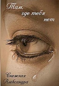 Там, где нет тебя (СИ) - Снежная Александра