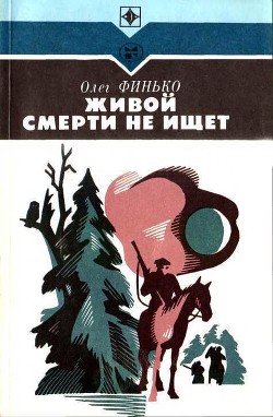 Живой смерти не ищет (Роман) - Финько Олег Александрович