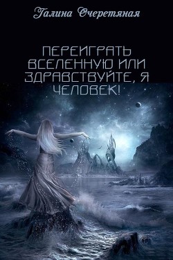 Читать книгу Переиграть Вселенную или здравствуйте, я Человек! (СИ)