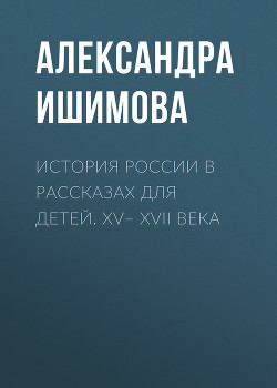 Читать книгу История России в рассказах для детей. XV– XVII века