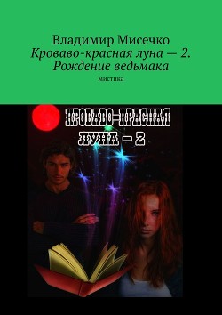 Кроваво красная луна - 2. Рождение ведьмака (СИ) - Мисечко Владимир Александрович
