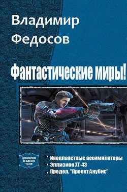 Читать книгу Фантастические миры! Трилогия (СИ), автор Федосов Владимир Фантастические миры! Трилогия (СИ) - Федосов Владимир