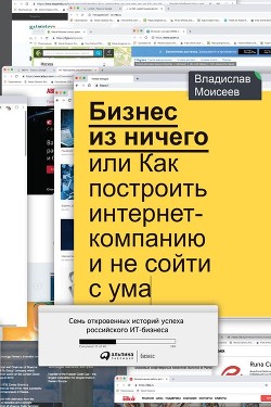 Бизнес из ничего, или Как построить интернет-компанию и не сойти с ума - Моисеев Владислав
