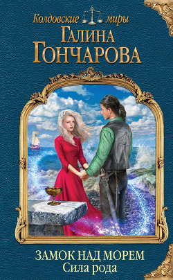 Замок над Морем. Сила рода - Гончарова Галина Дмитриевна