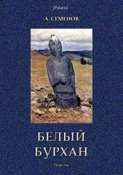 Читать книгу Белый Бурхан (Повесть), автор Семенов Александр Белый Бурхан (Повесть) - Семенов Александр