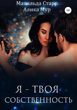 Читать книгу Я – твоя собственность, автор Мур Алика Я – твоя собственность - Мур Алика