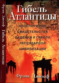 Гибель Атлантиды (Неоспоримые свидетельства падения и гибели легендарной цивилизации) - Джозеф Фрэнк