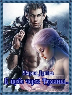 К тебе через Туманы... (СИ) - Мария Лунёва