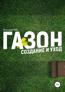 Газон. Создание и уход - Мазиров Илья