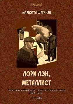 Лори Лэн, металлист (Советская авантюрно-фантастическая проза 1920-х гг. Том XIX) - Шагинян Мариэтта Сергеевна