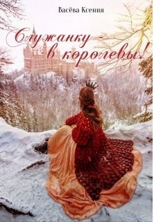 Служанку - в королевы! (СИ) - Ксения Васёва