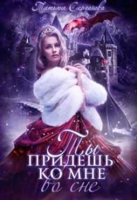 Ты придёшь ко мне во сне (СИ) - Серганова Татьяна