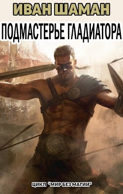 Подмастерье Гладиатора (Подмастерье Часть 3) (СИ) - Шаман Иван