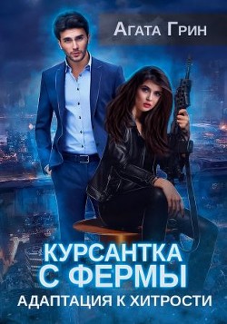 Читать книгу Курсантка с фермы. Адаптация к хитрости (СИ), автор Грин Агата Курсантка с фермы. Адаптация к хитрости (СИ) - Грин Агата