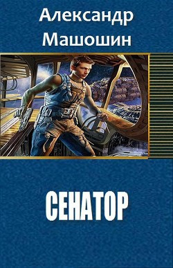 Читать книгу Сенатор (СИ), автор Машошин Александр Валерьевич Сенатор (СИ) - Машошин Александр Валерьевич