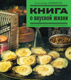 Книга о вкусной жизни (Небольшая советская энциклопедия) - Левинтов Александр