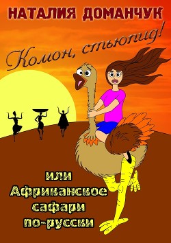 Комон, стьюпид! или Африканское сафари для дуры - Доманчук Наталия Анатольевна