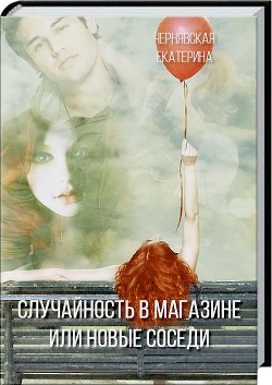 Читать книгу Случайность в магазине или новые соседи (СИ), автор Чернявская Екатерина Случайность в магазине или новые соседи (СИ) - Чернявская Екатерина