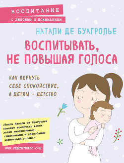 Читать книгу Воспитывать, не повышая голоса. Как вернуть себе спокойствие, а детям – детство, автор Де Буагролье Натали Воспитывать, не повышая голоса. Как вернуть себе спокойствие, а детям – детство - Де Буагролье Натали