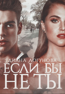 Если бы не ты (СИ) - Логунова Диана