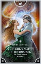 Снежных магов не предлагать, или Как я попала в сказку - Шкутова Юлия