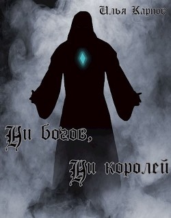 Ни богов, ни королей (СИ) - Карпов Илья Витальевич