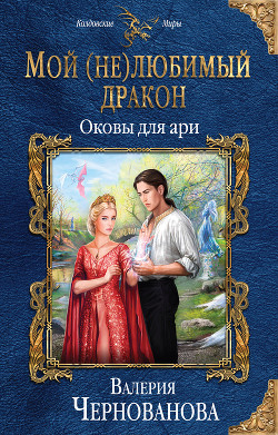 Мой (не)любимый дракон. Оковы для ари - Чернованова Валерия М.