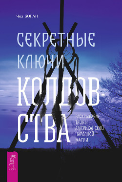 Секретные ключи колдовства. Раскрываем тайны американской народной магии - Боган Чез