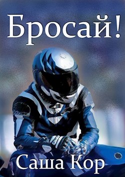 Читать книгу Бросай! (СИ), автор Кор Саша Бросай! (СИ) - Кор Саша