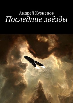 Читать книгу Последние звёзды (СИ), автор Кузнецов Андрей Последние звёзды (СИ) - Кузнецов Андрей