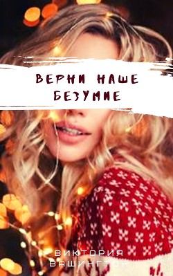 Верни наше безумие (СИ) - "Washincton"