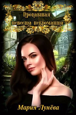 Пропавшая невеста некроманта (СИ) - Лунёва Мария