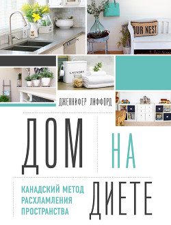 Дом на диете. Канадский метод расхламления пространства - Лиффорд Дженнифер