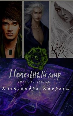 Пепельный мир. Ожить из сказки (СИ) - Харриет Александра