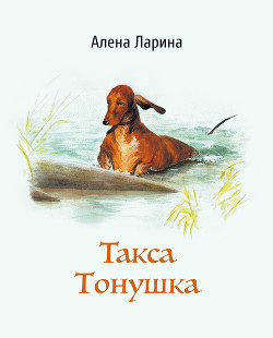 Читать книгу Такса Тонушка, автор Ларина Алёна Такса Тонушка - Ларина Алёна