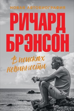 Читать книгу В поисках невинности. Новая автобиография, автор Брэнсон Ричард В поисках невинности. Новая автобиография - Брэнсон Ричард