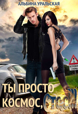 Читать книгу Ты просто космос, Стас!!! (СИ), автор Уральская Альбина Ты просто космос, Стас!!! (СИ) - Уральская Альбина