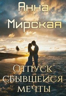 Отпуск сбывшейся мечты (СИ) - Мирская Анна