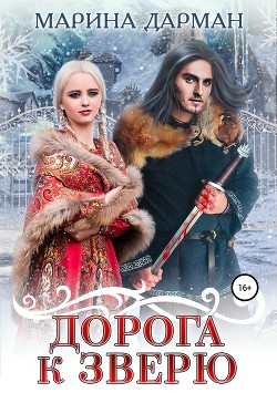Читать книгу Дорога к Зверю (СИ), автор Дарман Марина Дорога к Зверю (СИ) - Дарман Марина