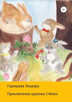 Читать книгу Приключения кролика Стёпки, автор Горюшева Эльвира Приключения кролика Стёпки - Горюшева Эльвира