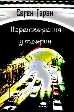 Читать книгу Перетворення у тварин (збірка), автор Гаран Євген Перетворення у тварин (збірка) - Гаран Євген