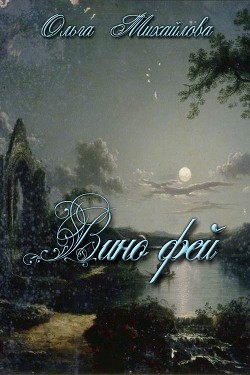 Читать книгу Вино фей (СИ), автор Михайлова Ольга Николаевна Вино фей (СИ) - Михайлова Ольга Николаевна
