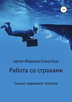 Работа со страхами. Самые надежные техники - Федоров Артем